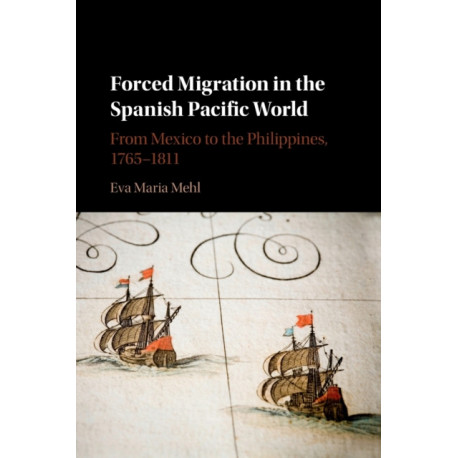Forced Migration in the Spanish Pacific World: From Mexico to the Philippines, 1765–1811