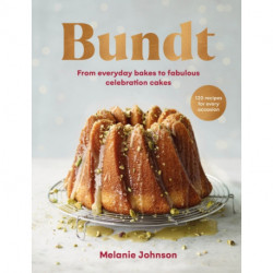 Bundt: 120 recipes for every occasion, from everyday bakes to fabulous celebration cakes
