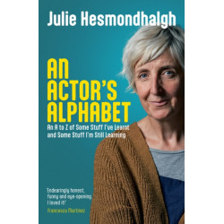 An Actor's Alphabet: An A to Z of Some Stuff I've Learnt and Some Stuff I'm Still Learning