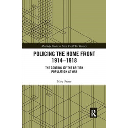 Policing the Home Front 1914-1918: The control of the British population at war