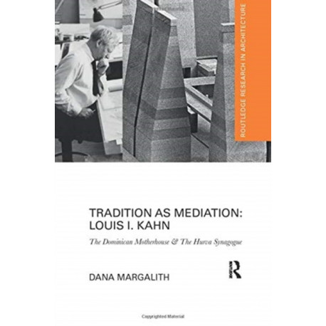 Tradition as Mediation: Louis I. Kahn: The Dominican Motherhouse & The Hurva Synagogue