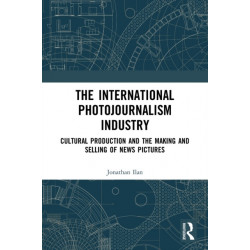 The International Photojournalism Industry: Cultural Production and the Making and Selling of News Pictures