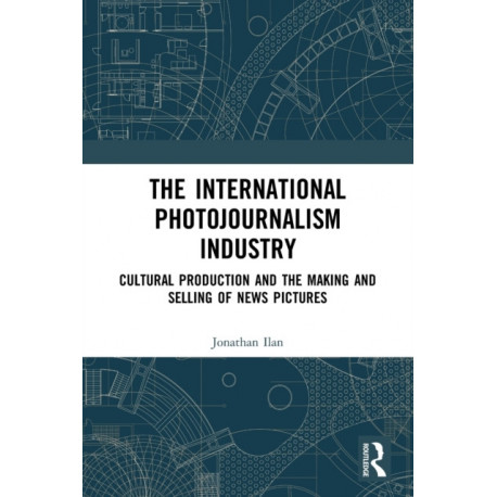The International Photojournalism Industry: Cultural Production and the Making and Selling of News Pictures