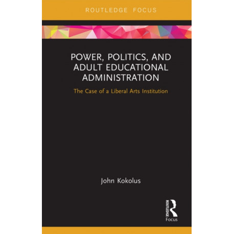 Power, Politics, and Adult Educational Administration: The Case of a Liberal Arts Institution