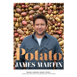Potato: Baked, Mashed, Roast, Fried - Over 100 Recipes Celebrating Potatoes