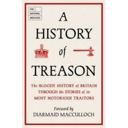 A History of Treason: The bloody history of Britain through the stories of its most notorious traitors