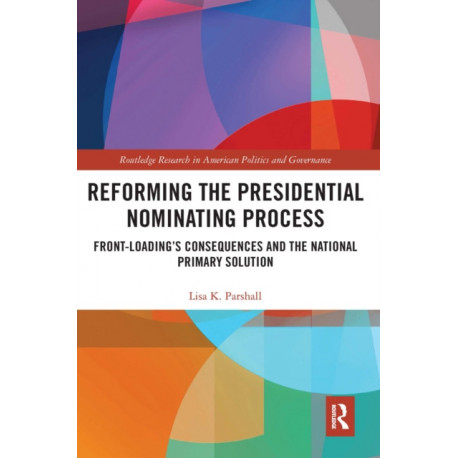 Reforming the Presidential Nominating Process: Front-Loading's Consequences and the National Primary Solution