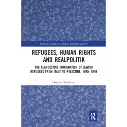 Refugees, Human Rights and Realpolitik: The Clandestine Immigration of Jewish Refugees from Italy to Palestine, 1945-1948