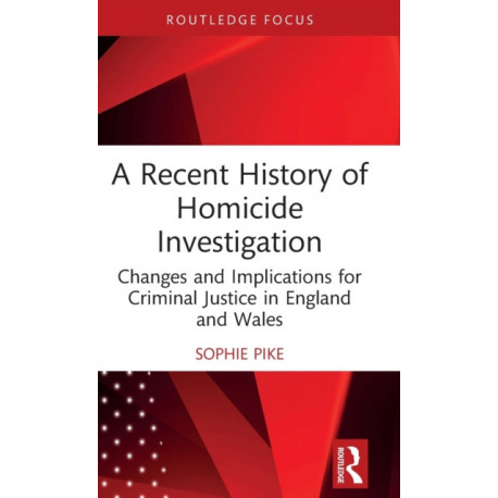 A Recent History of Homicide Investigation: Changes and Implications for Criminal Justice in England and Wales