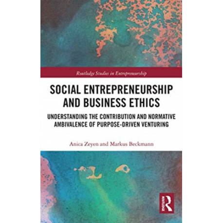 Social Entrepreneurship and Business Ethics: Understanding the Contribution and Normative Ambivalence of Purpose-driven Venturing