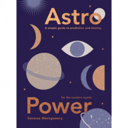 Astro Power: A Simple Guide to Prediction and Destiny, for the Modern Mystic