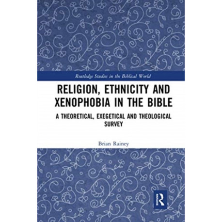 Religion, Ethnicity and Xenophobia in the Bible: A Theoretical, Exegetical and Theological Survey