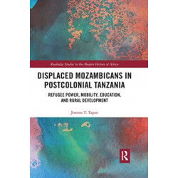 Displaced Mozambicans in Postcolonial Tanzania: Refugee Power, Mobility, Education, and Rural Development