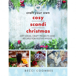 Craft Your Own Cosy Scandi Christmas: Gift Ideas, Craft Projects and Recipes for Festive Hygge