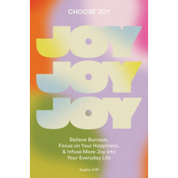 Choose Joy: Relieve Burnout, Focus on Your Happiness, and Infuse More Joy into Your Everyday Life