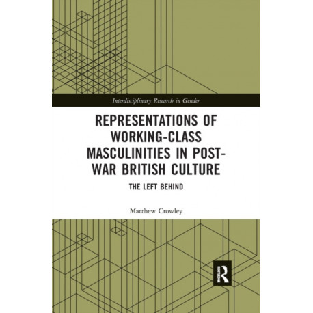 Representations of Working-Class Masculinities in Post-War British Culture: The Left Behind