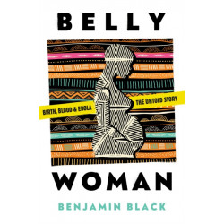 Belly Woman: Birth, Blood & Ebola: The Untold Story