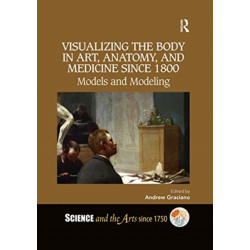 Visualizing the Body in Art, Anatomy, and Medicine since 1800: Models and Modeling