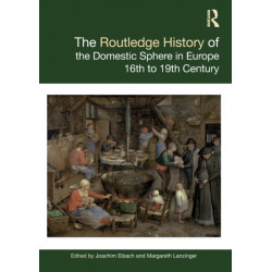 The Routledge History of the Domestic Sphere in Europe: 16th to 19th Century