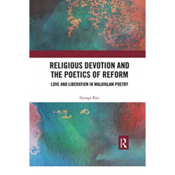 Religious Devotion and the Poetics of Reform: Love and Liberation in Malayalam Poetry