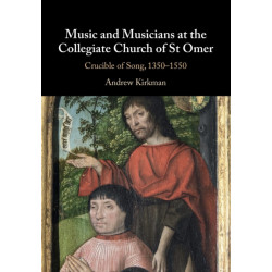 Music and Musicians at the Collegiate Church of St Omer: Crucible of Song, 1350–1550