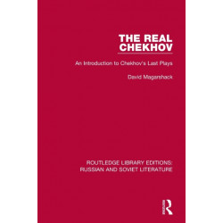 The Real Chekhov: An Introduction to Chekhov's Last Plays