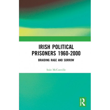 Irish Political Prisoners 1960-2000: Braiding Rage and Sorrow