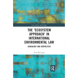 The 'Ecosystem Approach' in International Environmental Law: Genealogy and Biopolitics