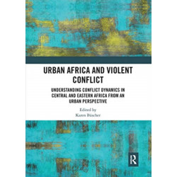 Urban Africa and Violent Conflict: Understanding Conflict Dynamics in Central and Eastern Africa from an Urban Perspective