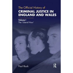 The Official History of Criminal Justice in England and Wales: Volume I: The 'Liberal Hour'