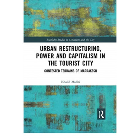 Urban Restructuring, Power and Capitalism in the Tourist City: Contested Terrains of Marrakesh