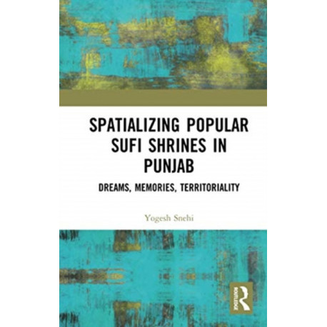 Spatializing Popular Sufi Shrines in Punjab: Dreams, Memories, Territoriality