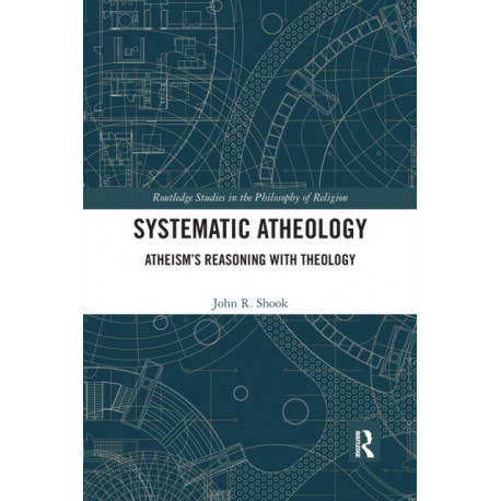 Systematic Atheology: Atheism’s Reasoning with Theology