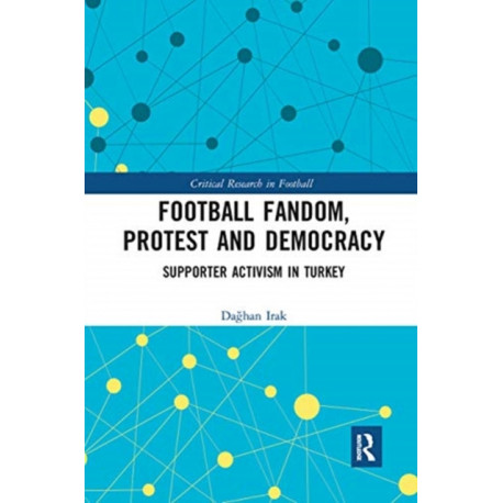 Football Fandom, Protest and Democracy: Supporter Activism in Turkey
