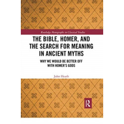 The Bible, Homer, and the Search for Meaning in Ancient Myths: Why We Would Be Better Off With Homer’s Gods