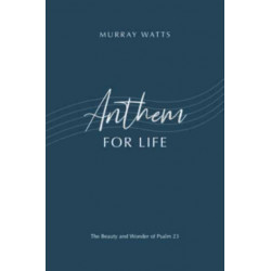 Anthem for Life: The Beauty and Wonder of Psalm 23