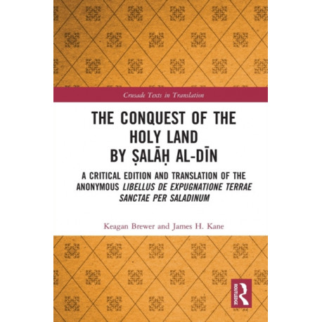 The Conquest of the Holy Land by Salah al-Din: A critical edition and translation of the anonymous Libellus de expugnatione Terrae Sanctae per Saladinum