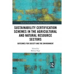 Sustainability Certification Schemes in the Agricultural and Natural Resource Sectors: Outcomes for Society and the Environment