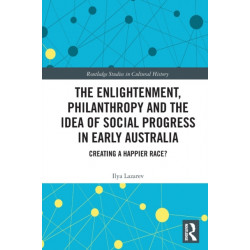 The Enlightenment, Philanthropy and the Idea of Social Progress in Early Australia: Creating a Happier Race?