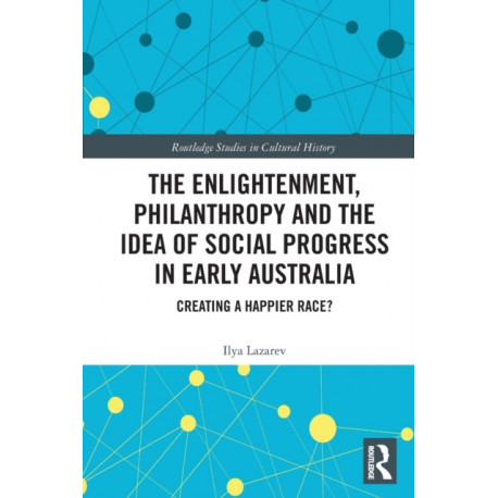 The Enlightenment, Philanthropy and the Idea of Social Progress in Early Australia: Creating a Happier Race?