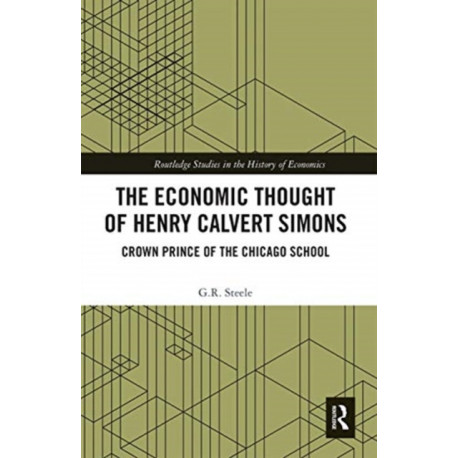 The Economic Thought of Henry Calvert Simons: Crown Prince of the Chicago School