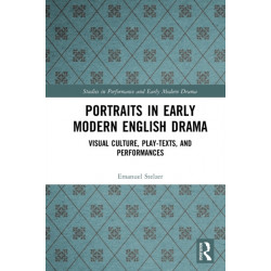 Portraits in Early Modern English Drama: Visual Culture, Play-Texts, and Performances