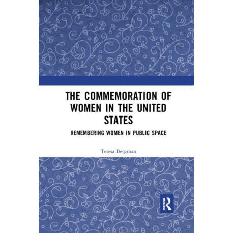 The Commemoration of Women in the United States: Remembering Women in Public Space