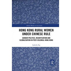 Hong Kong Rural Women under Chinese Rule: Gender Politics, Reunification and Globalisation in Post-colonial Hong Kong