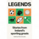 Legends: Stories from Ireland's Sporting Greats