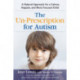 The Un-Prescription for Autism: A Natural Approach for a Calmer, Happier, and More Focused Child