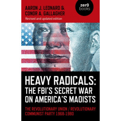 Heavy Radicals: The FBI's Secret War on America's Maoists (second edition): The Revolutionary Union / Revolutionary Communist Party 1968-1980
