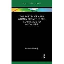 The Poetry of Arab Women from the Pre-Islamic Age to Andalusia