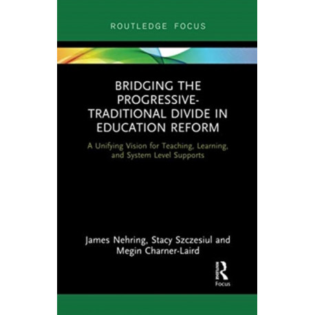 Bridging the Progressive-Traditional Divide in Education Reform: A Unifying Vision for Teaching, Learning, and System Level Supports