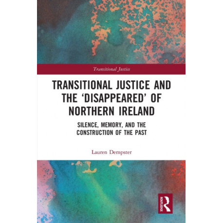 Transitional Justice and the ‘Disappeared’ of Northern Ireland: Silence, Memory, and the Construction of the Past